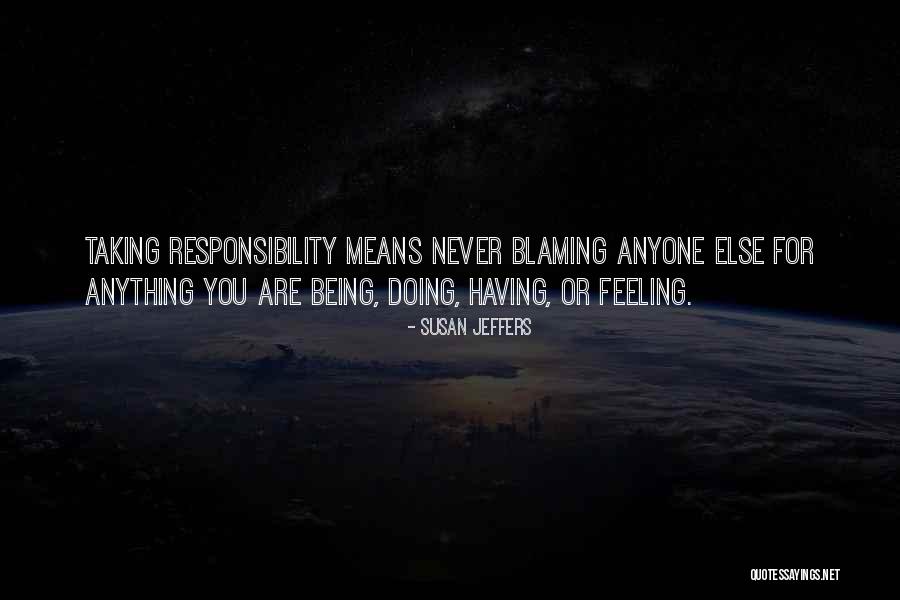 Taking Responsibility And Not Blaming Others Quotes By Susan Jeffers Taking Responsibility And Not Blaming Others Quotes By Susan Jeffers