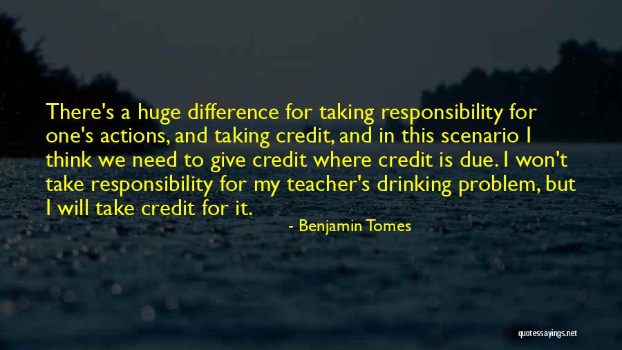 Taking Responsibility For Your Actions Quotes By Benjamin Tomes Taking Responsibility For Your Actions Quotes By Benjamin Tomes