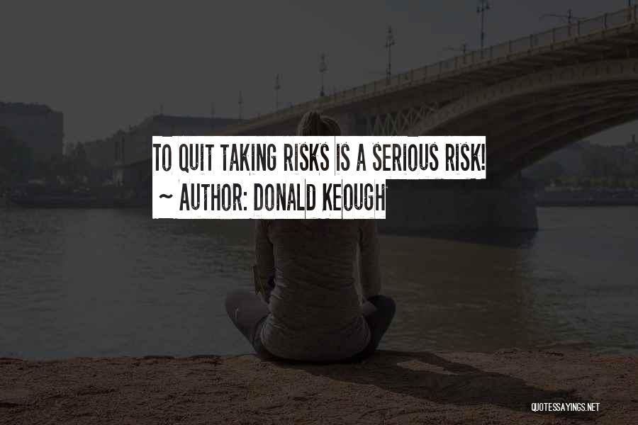 Taking Risks For Others Quotes By Donald Keough