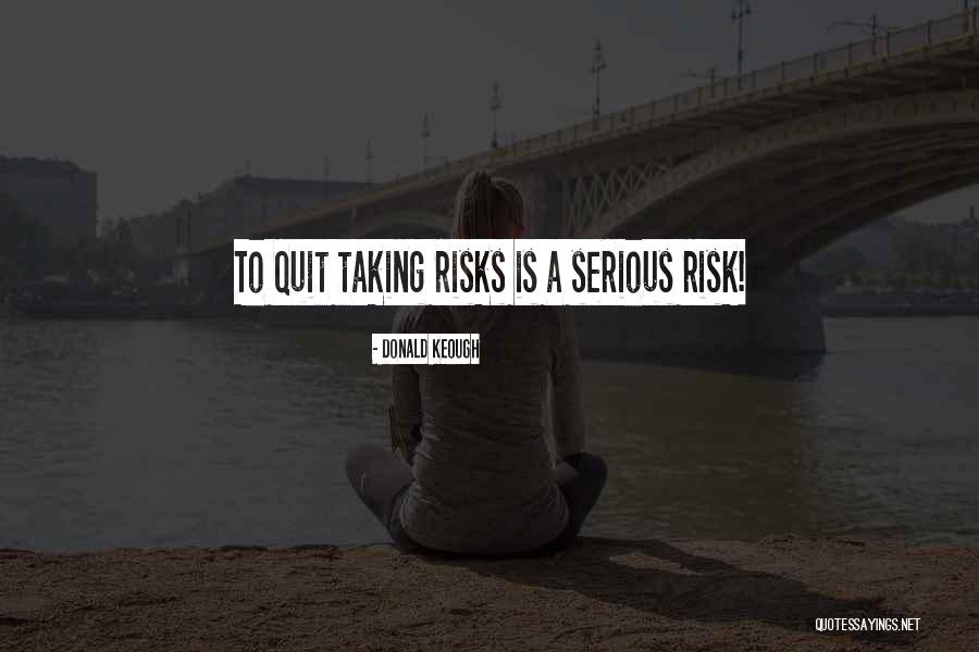 Taking Risks For Others Quotes By Donald Keough