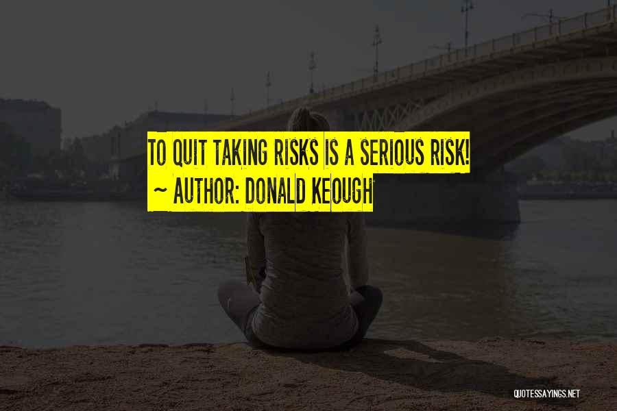 Taking Risks For Someone Quotes By Donald Keough