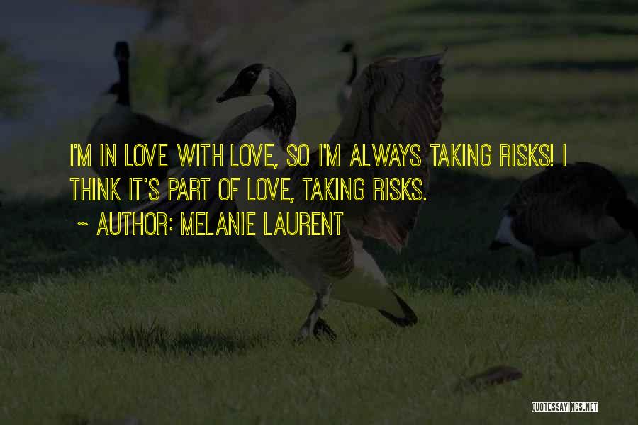 Taking Risks On Love Quotes By Melanie Laurent