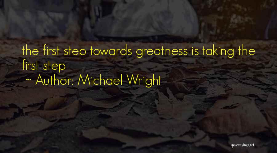 Taking The First Step Quotes By Michael Wright