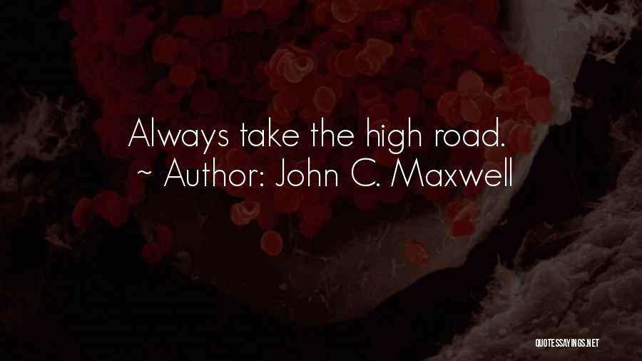 Taking The High Road Quotes By John C. Maxwell
