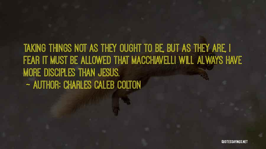 Taking Things As They Are Quotes By Charles Caleb Colton