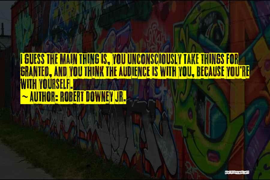 Taking Things For Granted Quotes By Robert Downey Jr.