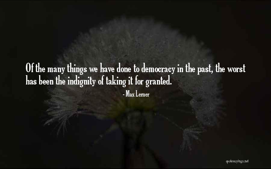 Taking Things Granted Quotes By Max Lerner Taking Things Granted Quotes By Max Lerner