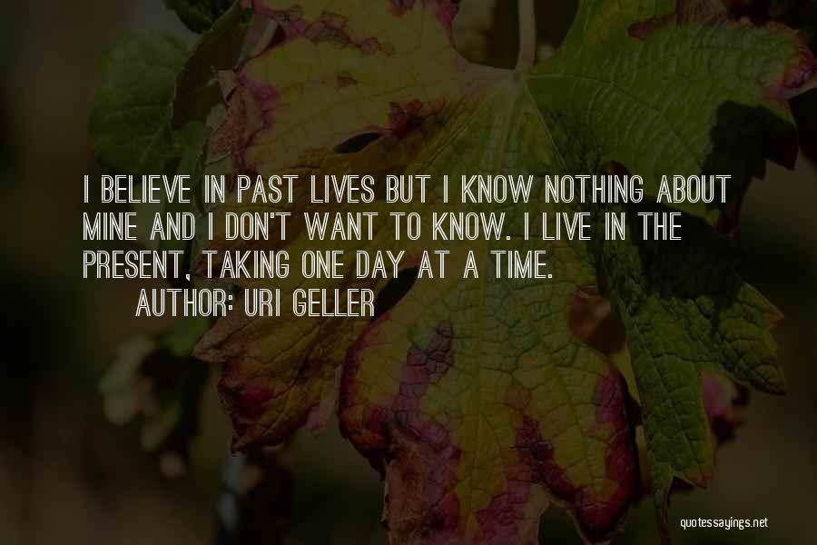 Taking Things One Day At A Time Quotes By Uri Geller