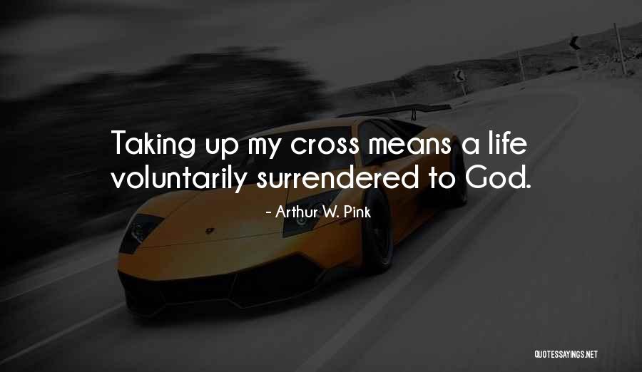 Taking Up Cross Quotes By Arthur W. Pink Taking Up Cross Quotes By Arthur W. Pink