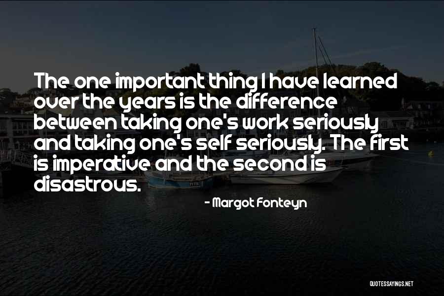 Taking Work Too Seriously Quotes By Margot Fonteyn Taking Work Too Seriously Quotes By Margot Fonteyn