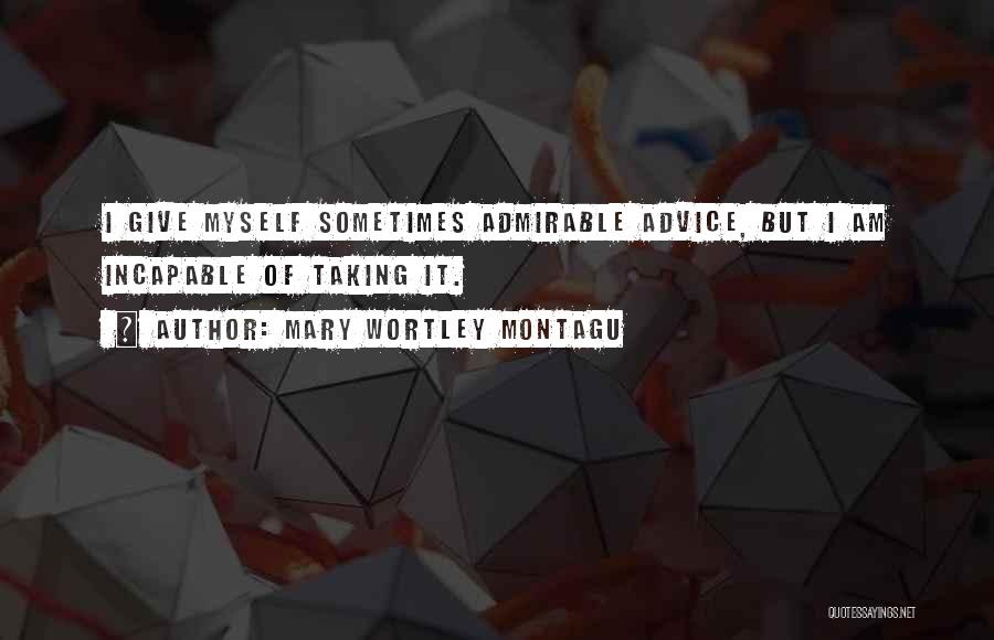 Taking Your Own Advice Quotes By Mary Wortley Montagu