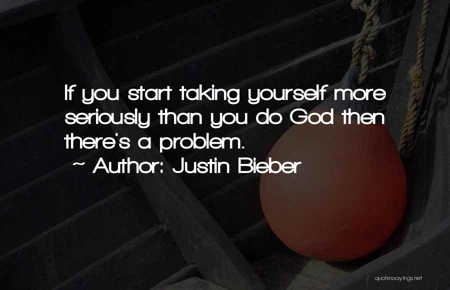 Taking Yourself Seriously Quotes By Justin Bieber