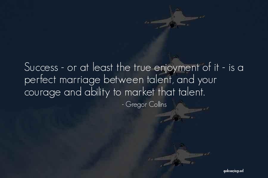 Talent And Courage Quotes By Gregor Collins Talent And Courage Quotes By Gregor Collins