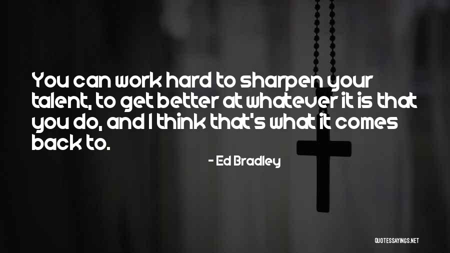 Talent And Hard Work Quotes By Ed Bradley