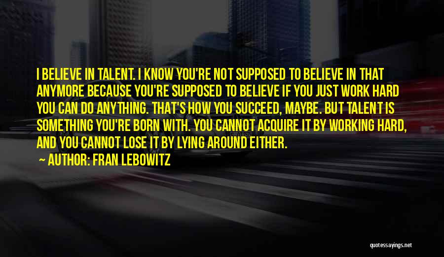 Talent And Hard Work Quotes By Fran Lebowitz