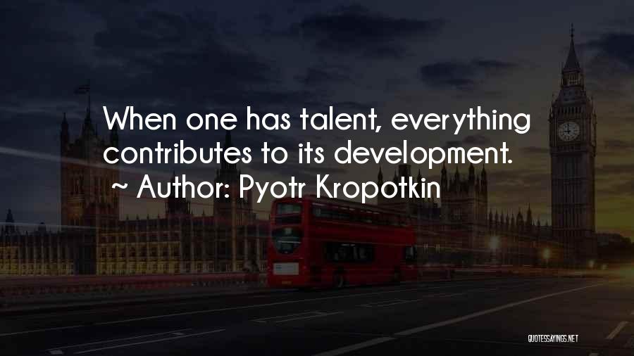 Talent Development Quotes By Pyotr Kropotkin