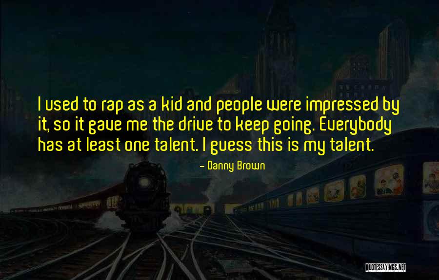 Talent For Kids Quotes By Danny Brown Talent For Kids Quotes By Danny Brown