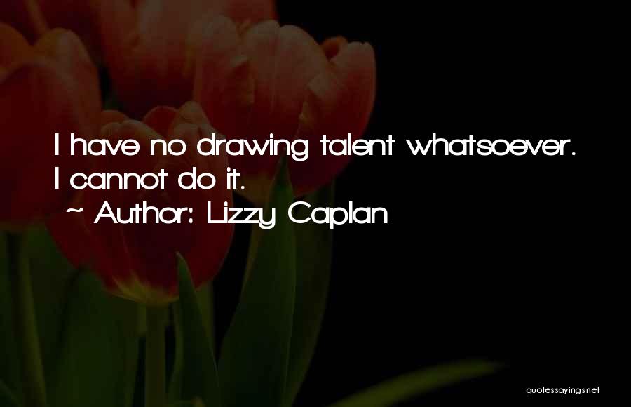 Talent In Drawing Quotes By Lizzy Caplan