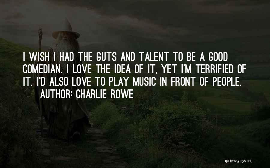 Talent In Music Quotes By Charlie Rowe