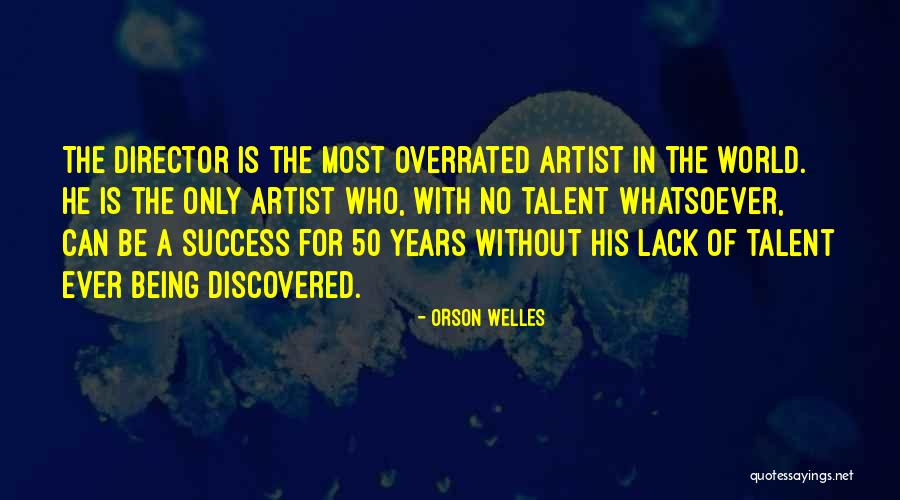 Talent Is Overrated Quotes By Orson Welles Talent Is Overrated Quotes By Orson Welles