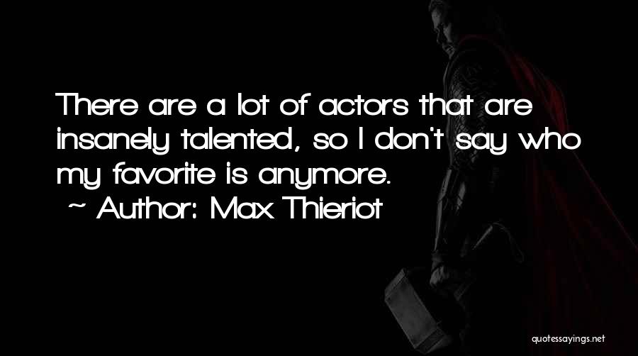 Talented Actors Quotes By Max Thieriot