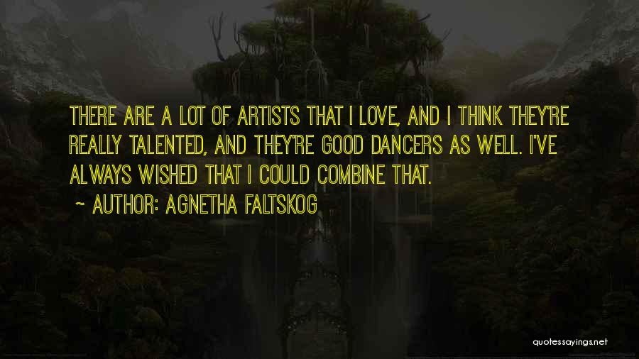 Talented Artists Quotes By Agnetha Faltskog