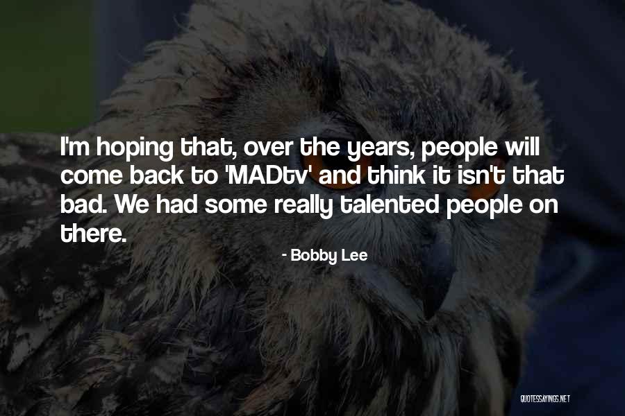 Talented People Quotes By Bobby Lee Talented People Quotes By Bobby Lee
