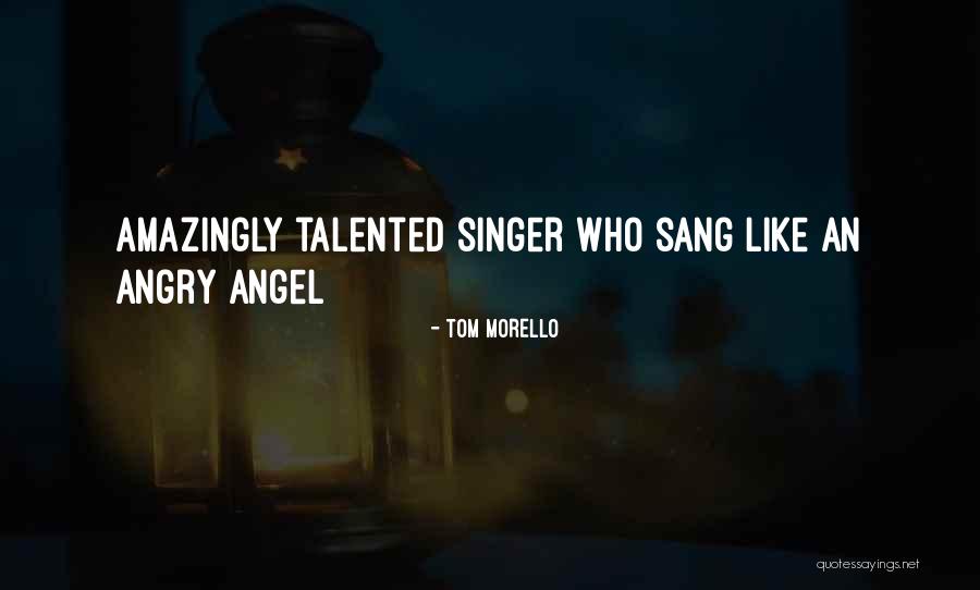 Talented Singers Quotes By Tom Morello Talented Singers Quotes By Tom Morello