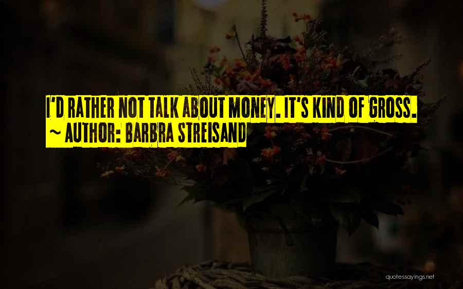 Talk About Money Quotes By Barbra Streisand