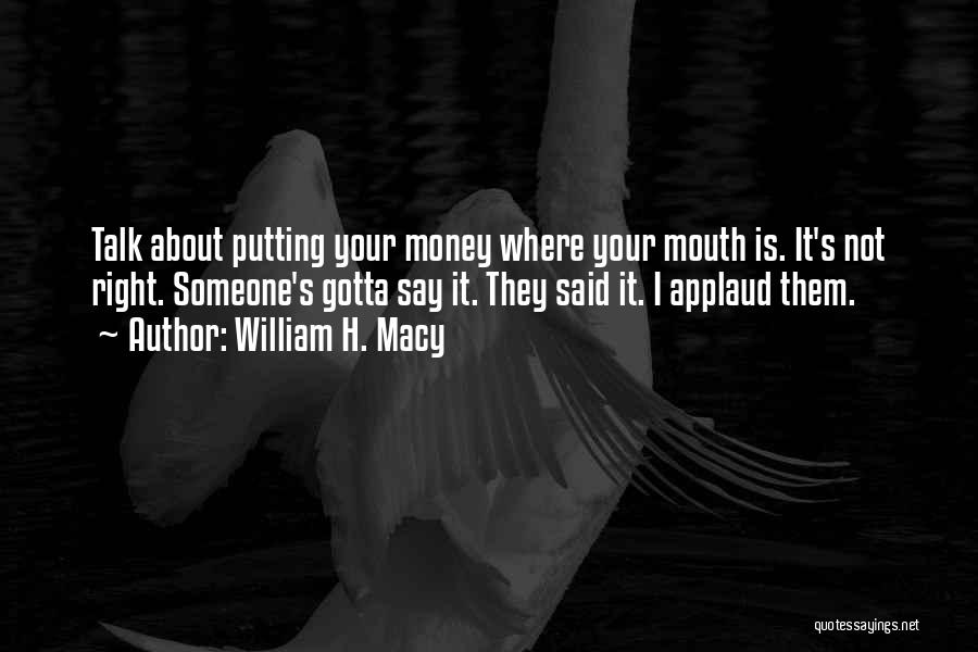 Talk About Money Quotes By William H. Macy