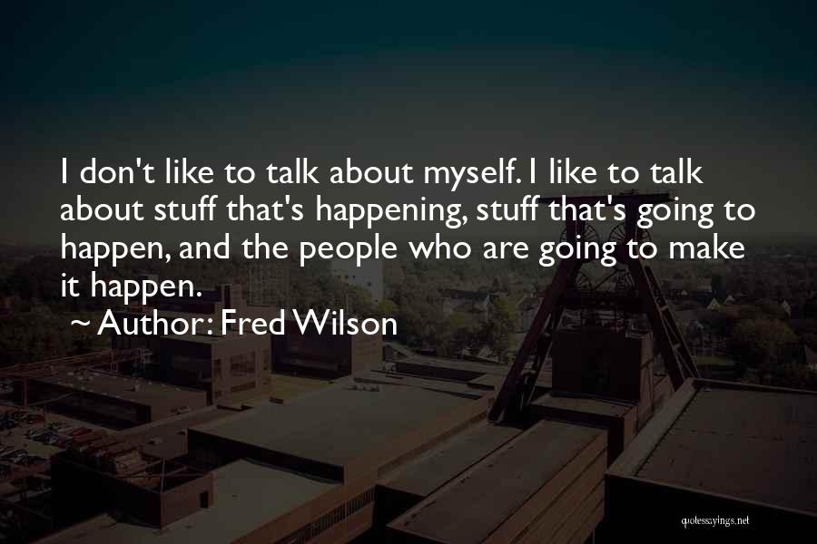 Talk About Myself Quotes By Fred Wilson