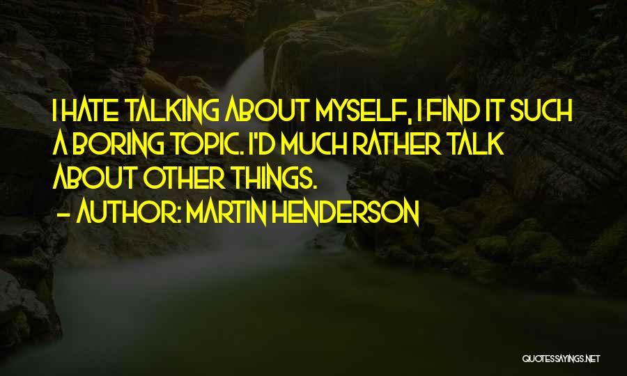 Talk About Myself Quotes By Martin Henderson