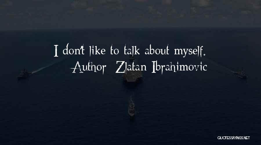Talk About Myself Quotes By Zlatan Ibrahimovic