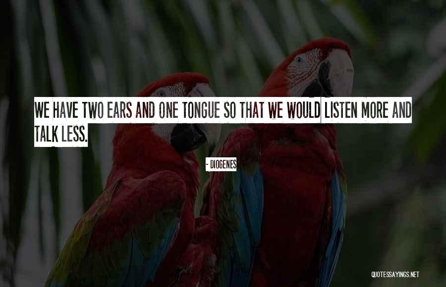 Talk Less And Listen More Quotes By Diogenes Talk Less And Listen More Quotes By Diogenes