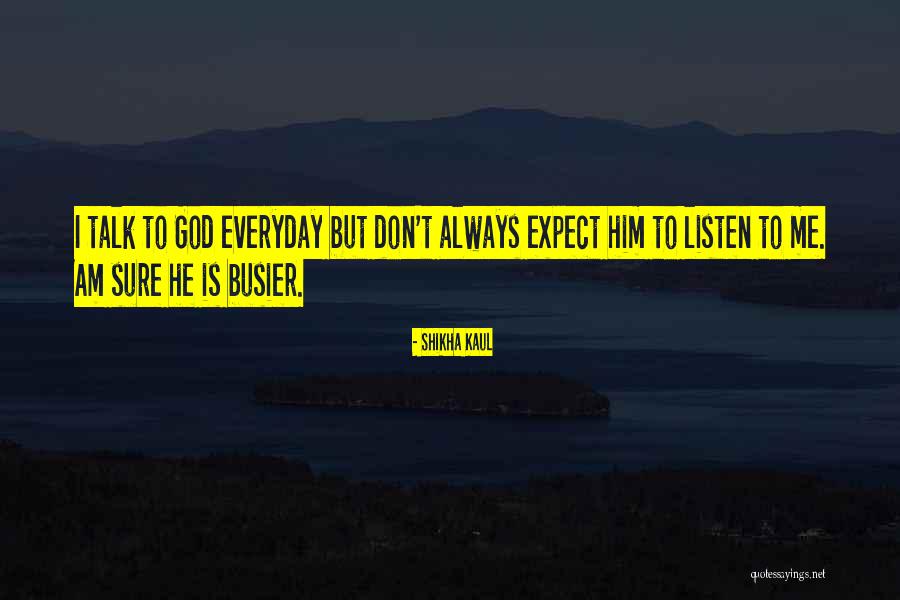 Talk Less And Listen More Quotes By Shikha Kaul Talk Less And Listen More Quotes By Shikha Kaul