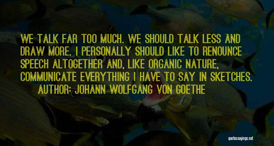 Talk Less Say More Quotes By Johann Wolfgang Von Goethe