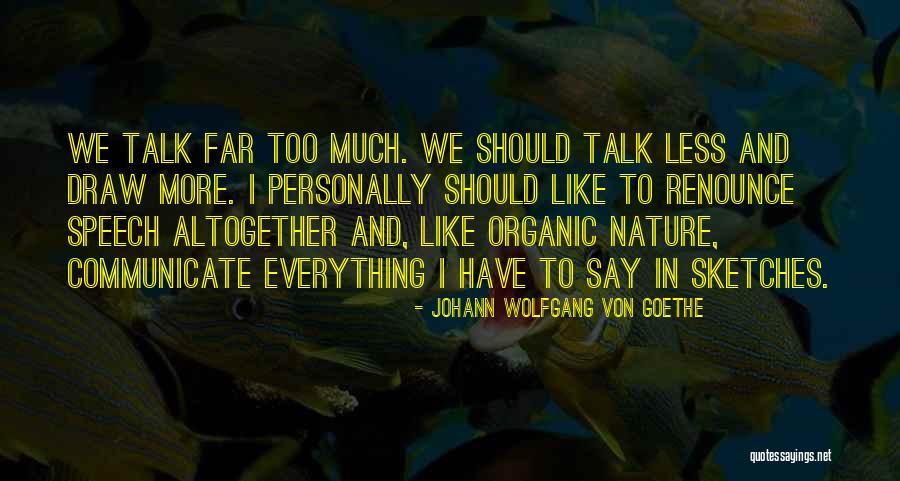 Talk Less Say More Quotes By Johann Wolfgang Von Goethe