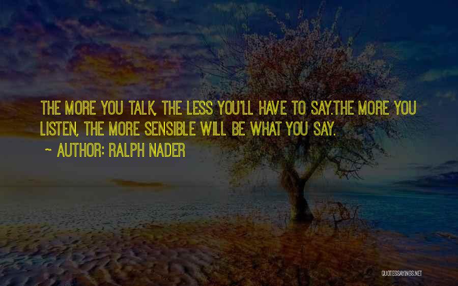 Talk Less Say More Quotes By Ralph Nader