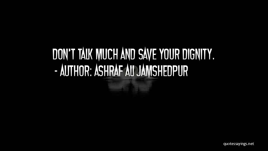 Talk Much Quotes By Ashraf Ali Jamshedpur