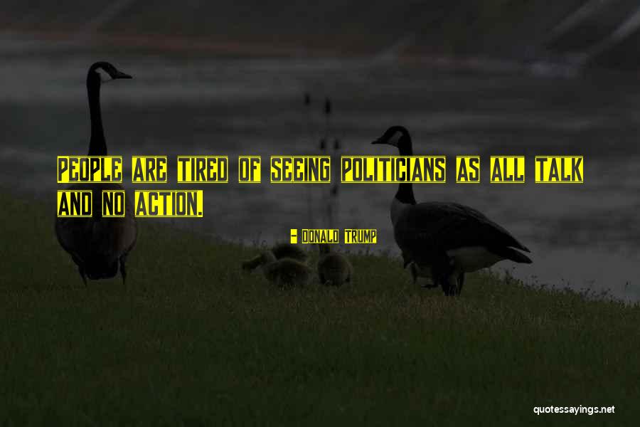 Talk No Action Quotes By Donald Trump Talk No Action Quotes By Donald Trump