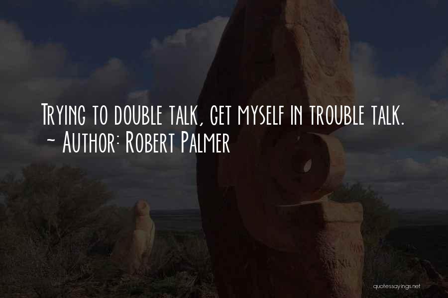 Talk Quotes By Robert Palmer