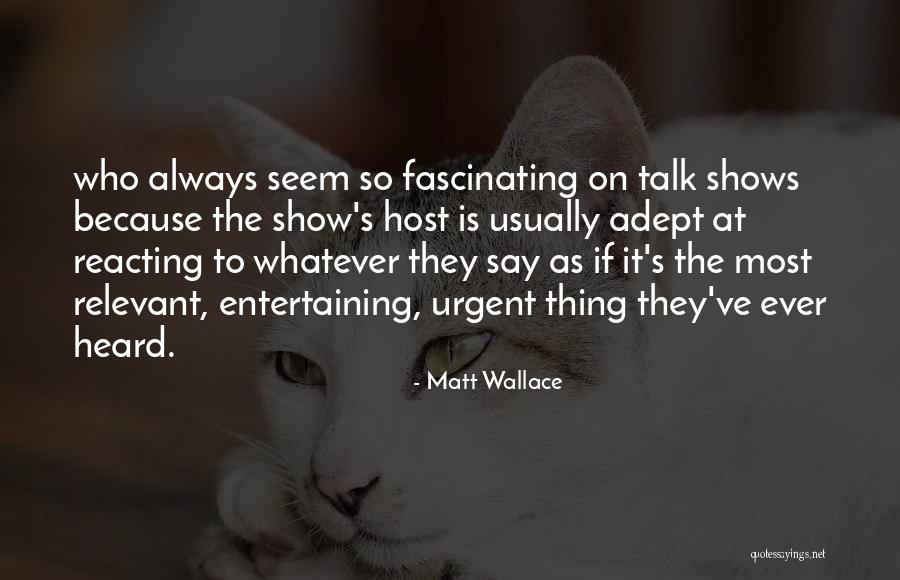 Talk Show Host Quotes By Matt Wallace Talk Show Host Quotes By Matt Wallace