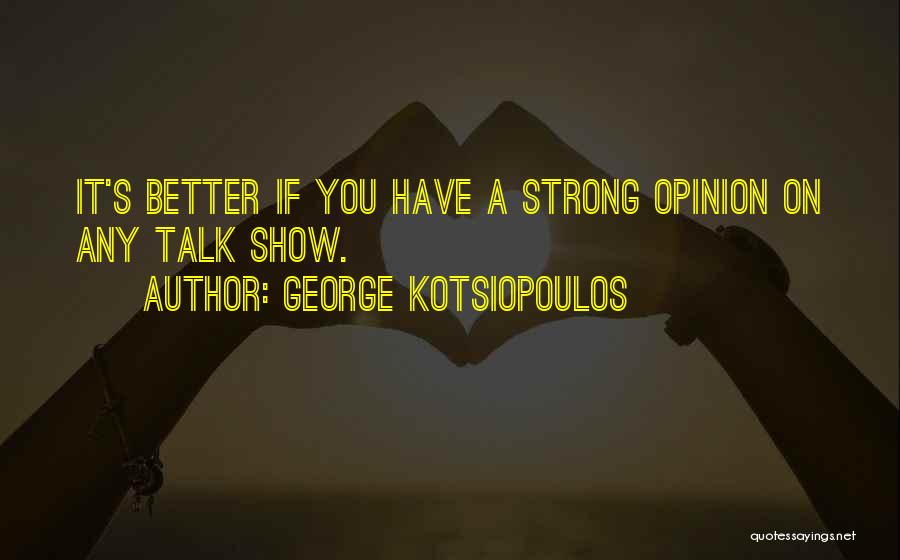 Talk Show Quotes By George Kotsiopoulos