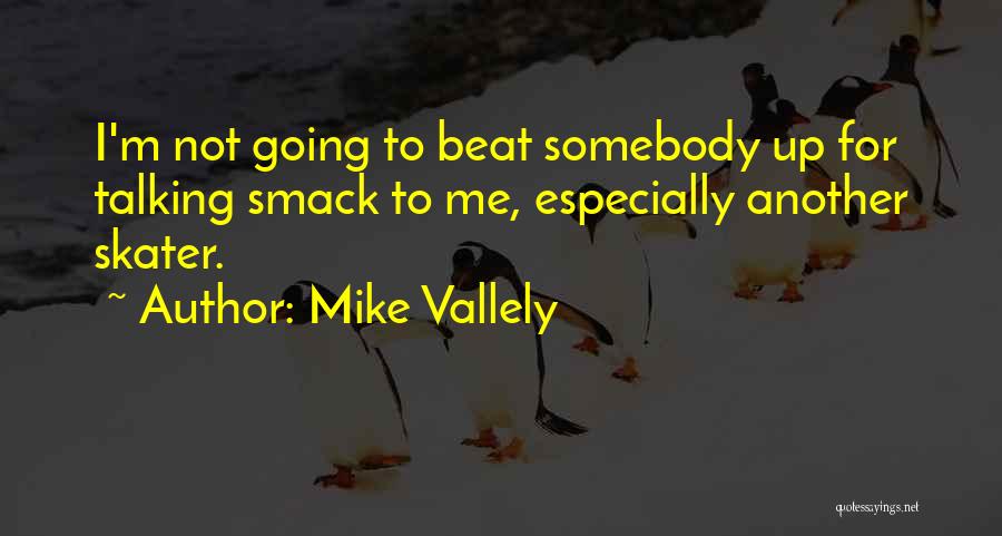 Talk Smack Quotes By Mike Vallely