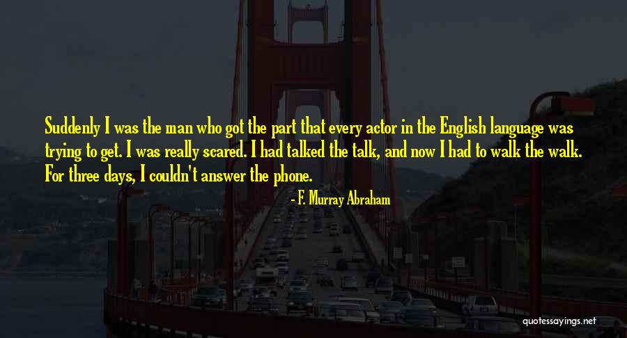 Talk The Talk Walk The Walk Quotes By F. Murray Abraham