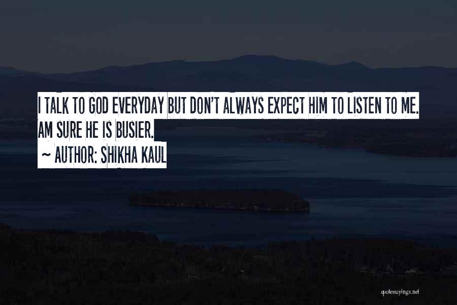 Talk To God Quotes By Shikha Kaul