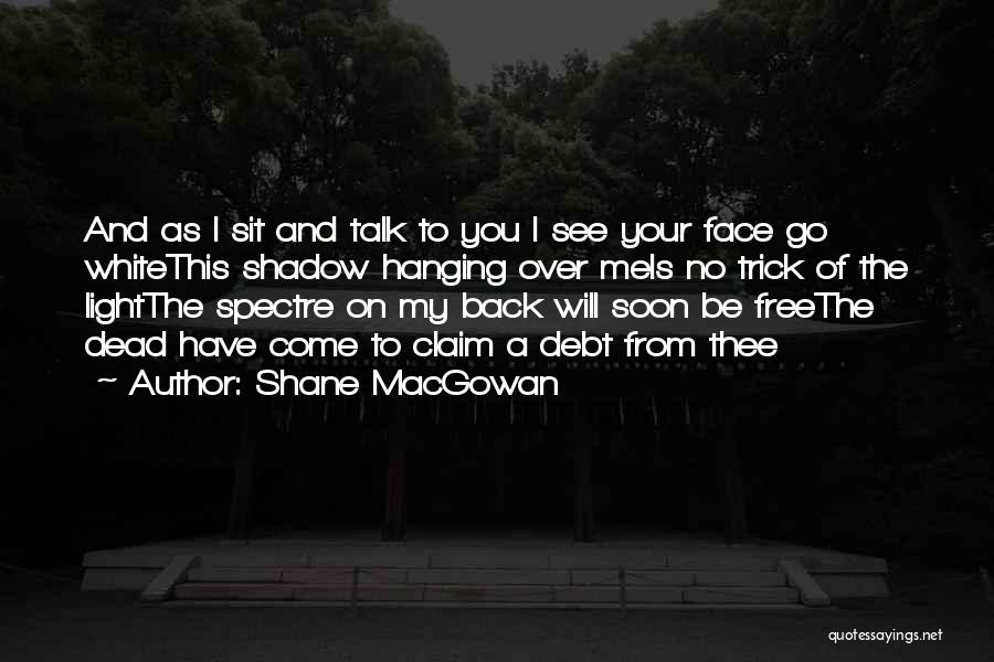 Talk To Me Face To Face Quotes By Shane MacGowan