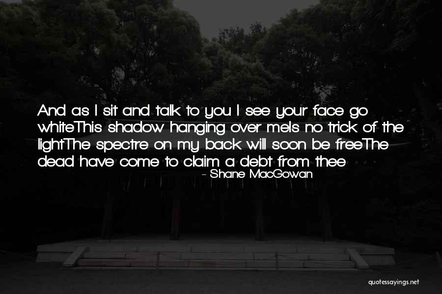 Talk To Me Face To Face Quotes By Shane MacGowan