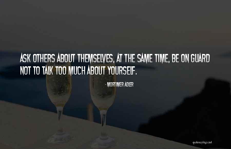 Talk To Much Quotes By Mortimer Adler Talk To Much Quotes By Mortimer Adler