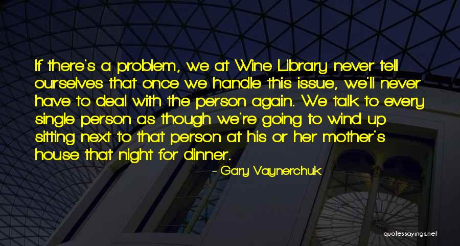 Talk To Problem Quotes By Gary Vaynerchuk Talk To Problem Quotes By Gary Vaynerchuk